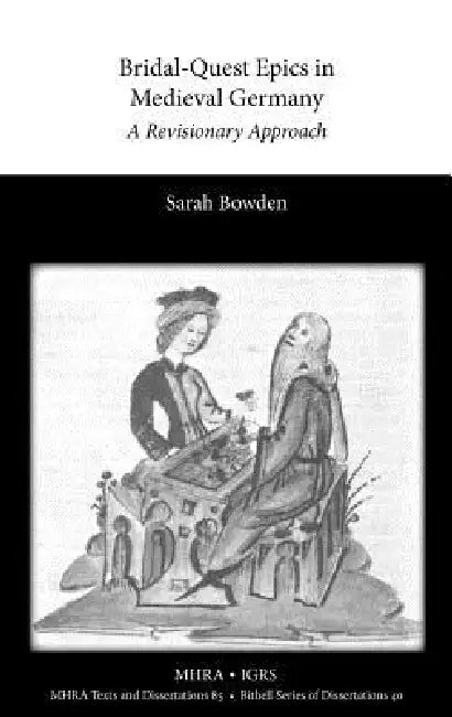 Bridal-Quest Epics in Medieval Germany: A Revisionary Approach by Sarah Bowden