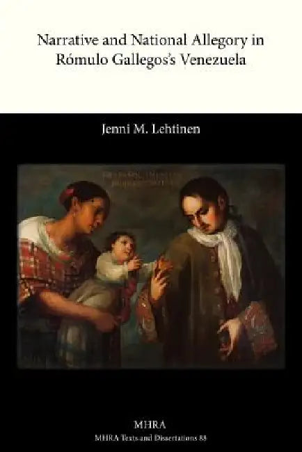 Narrative and National Allegory in Romulo Gallegos's Venezuela by Jenni M. Lehtinen