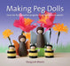 Making Peg Dolls: Over 60 Fun and Creative Projects for Children and Adults by Margaret Bloom