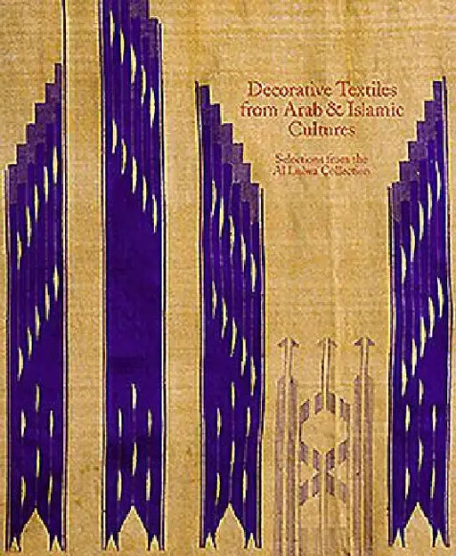 Decorative Textiles from Arab and Islamic Cultures: Selected Works from the Al Lulwa Collection by Jennifer Scarce