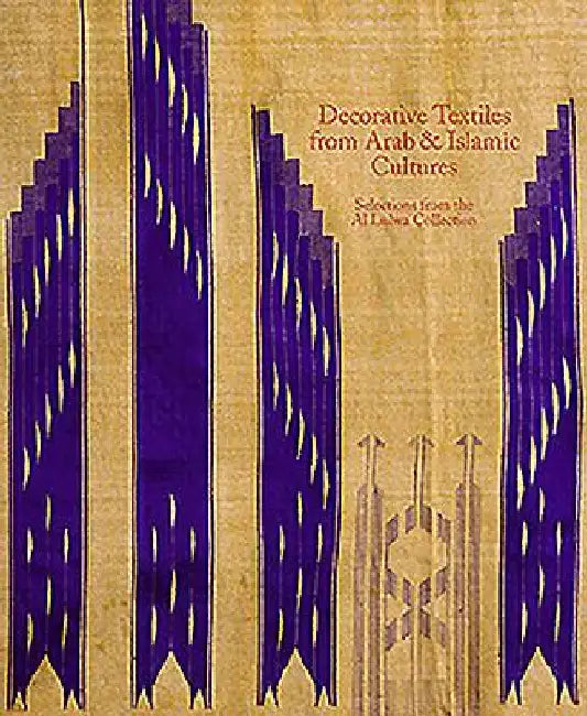 Decorative Textiles from Arab and Islamic Cultures: Selected Works from the Al Lulwa Collection by Jennifer Scarce