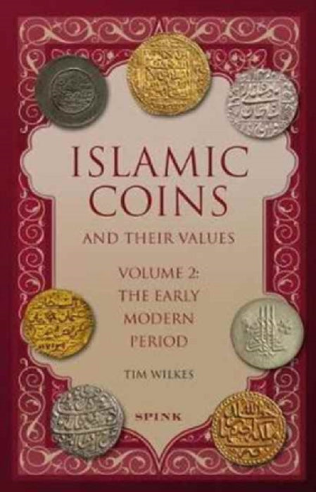 Islamic Coins and Their Values Volume 2: The Early Modern Period by Tim Wilkes