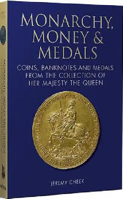 Treasures of the Royal Collection: Coins, Medals and Banknotes: Published in Association with the Royal Collection Trust by Jeremy Cheek