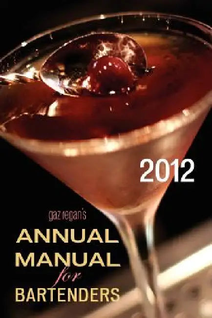 gaz regan's ANNUAL MANUAL for Bartenders, 2012 by Gary Regan