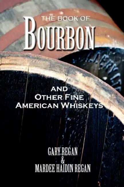 The Book of Bourbon and Other Fine American Whiskeys by Gary Regan, Mardee Haidin Regan, Gaz Regan