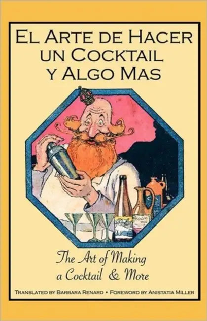 El Arte de Hacer Un Cocktail y Algo Mas: The Art of Making a Cocktail & More by Barbara Renard, Anistatia Renard Miller