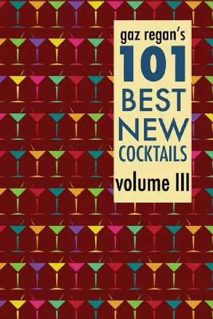 Gaz Regan's 101 Best New Cocktails Volume III by Gary Regan