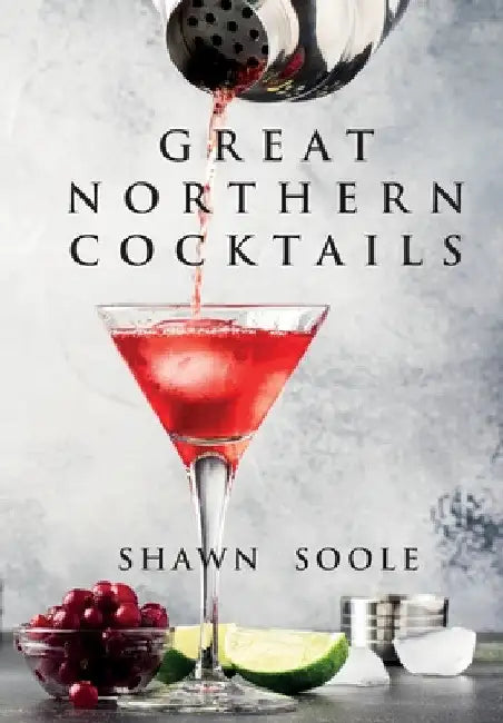 Great Northern Cocktails by Shawn Soole