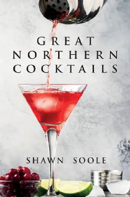 Great Northern Cocktails by Shawn Soole