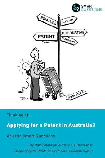 Thinking of...Applying for a Patent in Australia? Ask the Smart Questions by Matt Lohmeyer