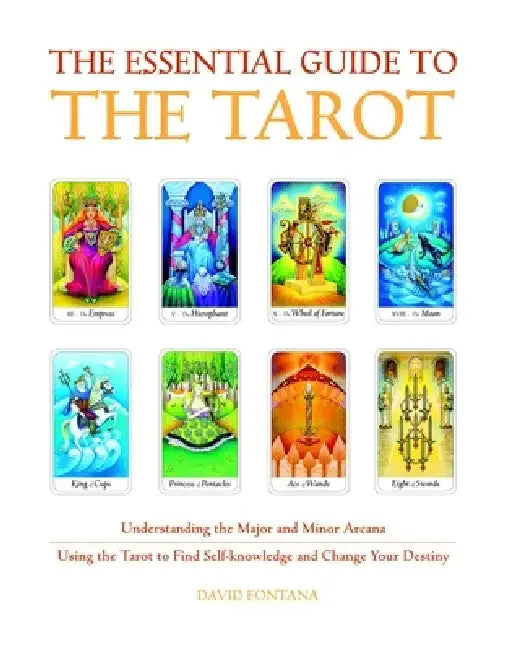 The Essential Guide to the Tarot: Understanding the Major and Minor Arcana - Using the Tarot the Find Self-Knowledge and Change Your Destiny by David Fontana