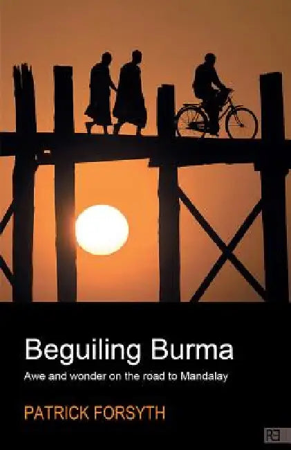 Beguiling Burma: Awe and Wonder on the Road to Mandalay by Patrick Forsyth