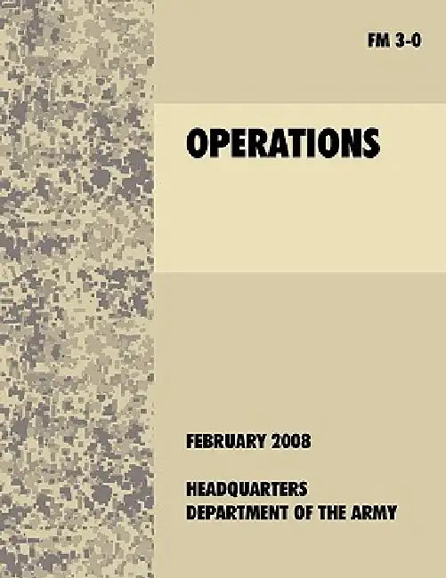 Operations: The official U.S. Army Field Manual FM 3-0 (27th February, 2008) by U. S. Department of the Army