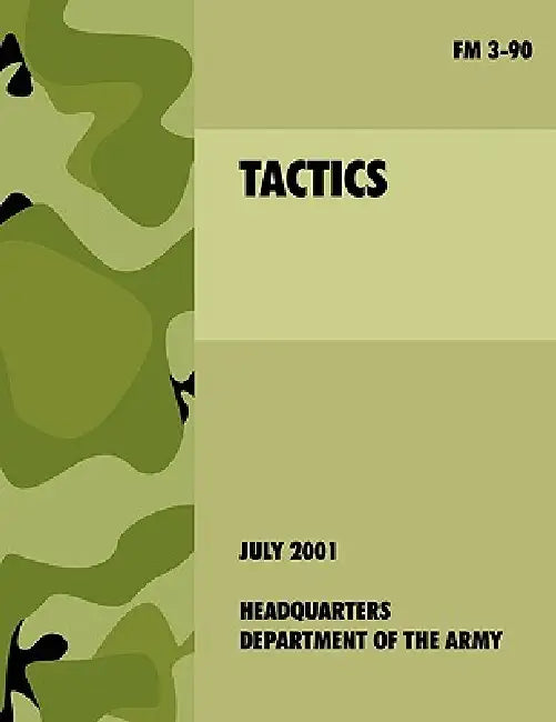 Tactics: The official U.S. Army Field Manual FM 3-90 (4th July, 2001) by U. S. Department of the Army