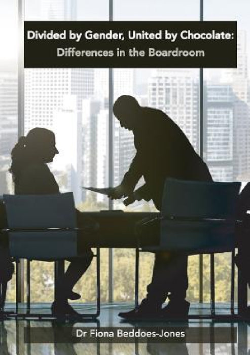 Divided by Gender, United by Chocolate: Differences in the Boardroom by Fiona Beddoes-Jones