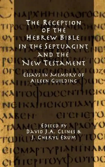 The Reception of the Hebrew Bible in the Septuagint and the New Testament: Essays in Memory of Aileen Guilding by David J. a. Clines, J. Cheryl Exum