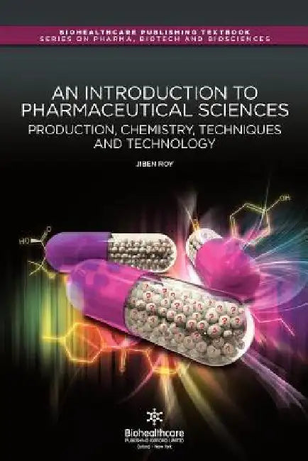 An Introduction to Pharmaceutical Sciences: Production, Chemistry, Techniques and Technology by Jiben Roy
