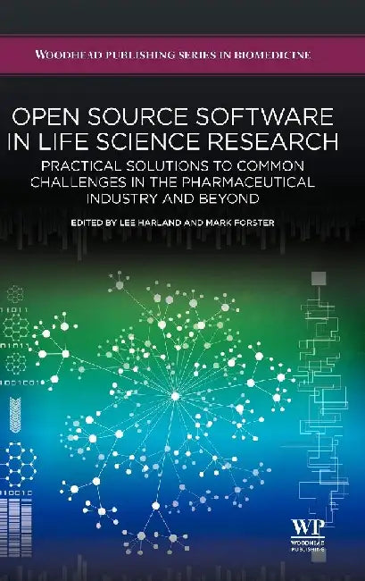 Open Source Software in Life Science Research: Practical Solutions to Common Challenges in the Pharmaceutical Industry and Beyond by Harland , Forster