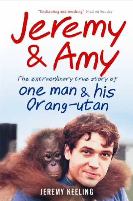 Jeremy and Amy: The Extraordinary True Story of One Man and His Orang-Utan by Jeremy Keeling