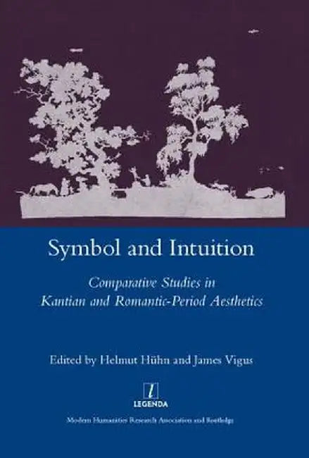 Symbol and Intuition: Comparative Studies in Kantian and Romantic-Period Aesthetics by Helmut Huehn