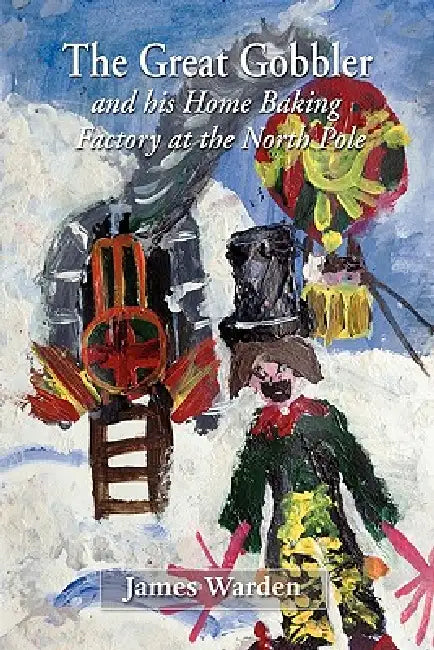 The Great Gobbler - and his home baking factory at the North Pole by James Warden
