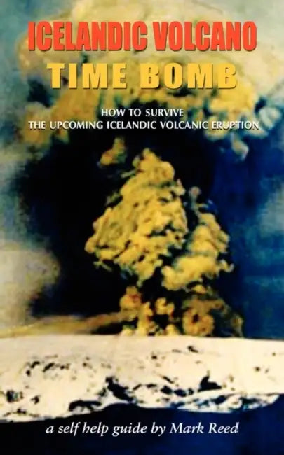 Icelandic Volcano Time Bomb - How to Survive the Upcoming Icelandic Volcanic Eruption - A Self-Help Guide by Mark Reed