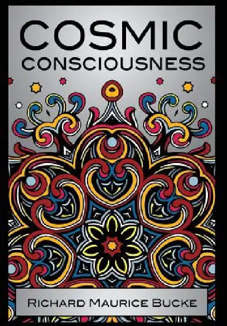 Cosmic Consciousness by M. D. Richard Maurice Bucke