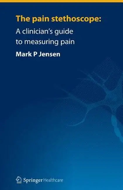 The Pain Stethoscope:: A Clinician's Guide to Measuring Pain by Mark Jensen