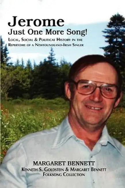 Jerome: Just One More Song! Local, Social & Political History in the Repertoire of a Newfoundland-Irish Singer by Margaret Bennett