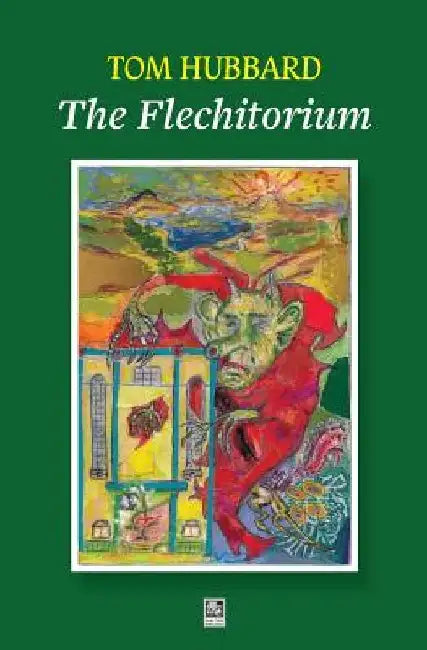 The Flechitorium: Ballads, Gaitherins, a Legend and a Tale from the fowk's Republic of Fife by Tom Hubbard