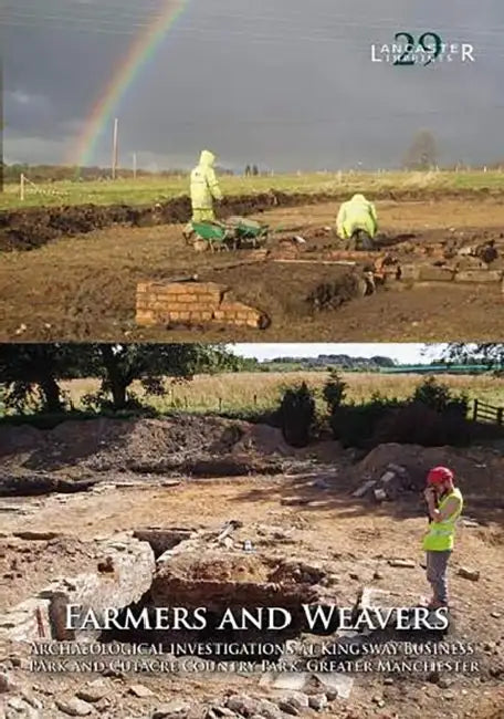 Farmers and Weavers: Archaeological Investigations at Kingsway Business Park and Cutacre Country Park, Greater Manchester by Richard Gregory