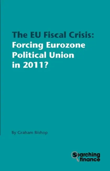 The Eu Fiscal Crisis: Forcing Eurozone Political Union in 2011? by Graham Bishop