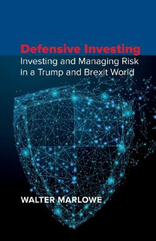 Defensive Investing: Investing and Managing Risk in a Trump and Brexit World by Walter Marlowe