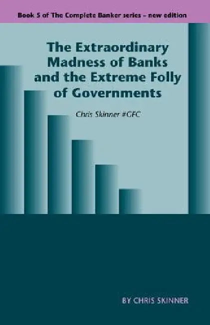 The Extraordinary Madness of Banks and the Extreme Folly of Governments by Chris Skinner