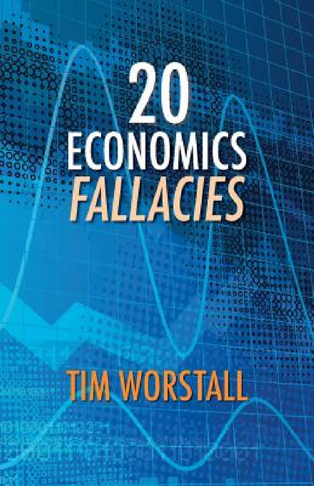 20 Economics Fallacies by Tim Worstall