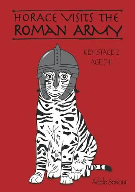 Horace Visits the Roman Army (Age 7-11 Years): Horace Helps with English by Adele Seviour