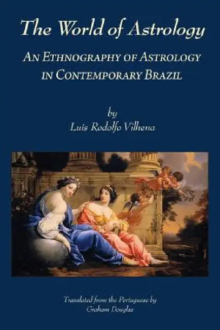 The World of Astrology: An Ethnography of Astrology in Contemporary Brazil by Luis Rodolfo Vilhena, Graham Douglas