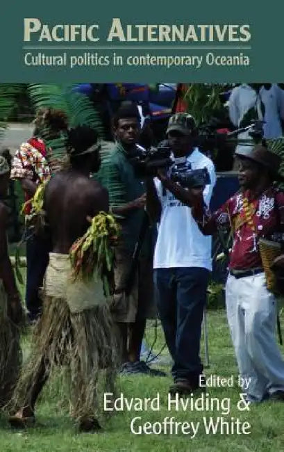 Pacific Alternatives: Cultural Politics in Contemporary Oceania by Edvard Hviding, Geoffrey White