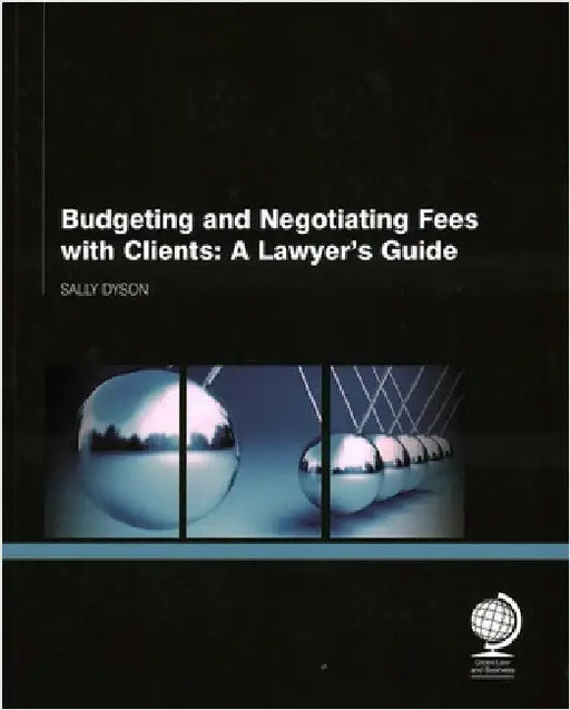 Budgeting and Negotiating Fees with Clients: A Lawyer's Guide by Sally Dyson