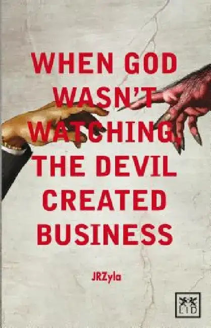 When God Wasn't Watching, the Devil Created Business by Jr. Zyla