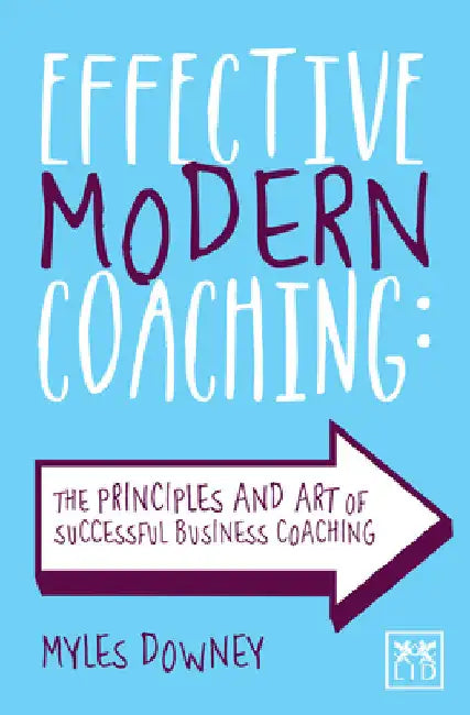 Effective Modern Coaching: The Principles and Art of Successful Business Coaching by Myles Downey