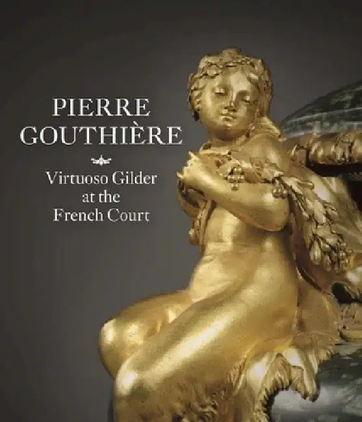 Pierre Gouthière: Virtuoso Gilder at the French Court by Charlotte Vignon
