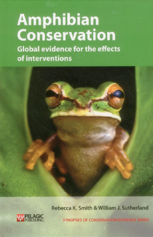 Amphibian Conservation: Global Evidence for the Effects of Interventions by Rebecca K. Smith, William J. Sutherland