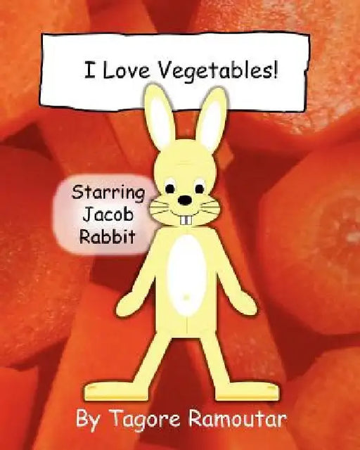 I Love Vegetables!: Starring Jacob Rabbit by Tagore Ramoutar