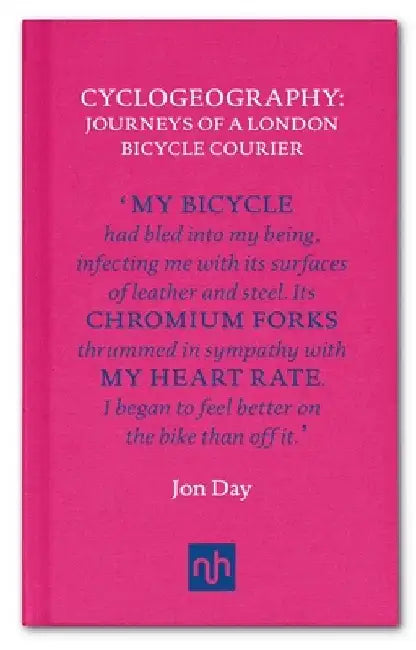 Cyclogeography: Journeys of a London Bicycle Courier by Jon Day