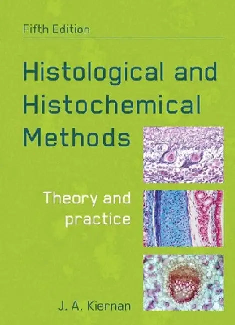 Histological and Histochemical Methods, Fifth Edition: Theory and Practice by John Kiernan