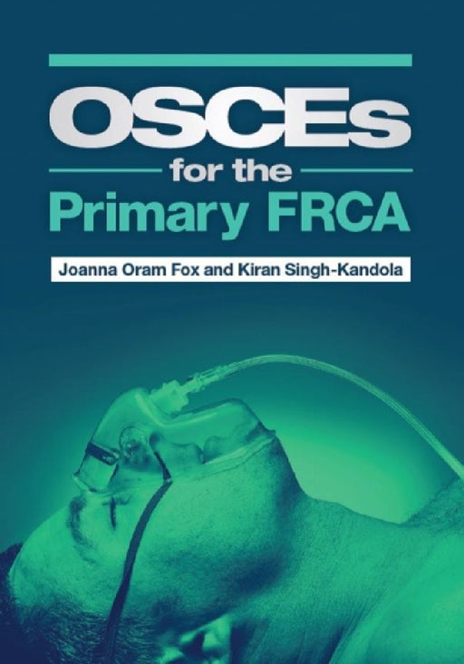 OSCEs for the Primary FRCA  by Joanna Oram (University Hospital of Wales) Fox
