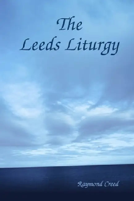 The Leeds Liturgy by Raymond Creed