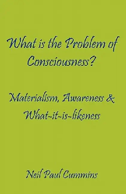 What is the Problem of Consciousness?: Materialism, Awareness & What-it-is-likeness by Neil Paul Cummins