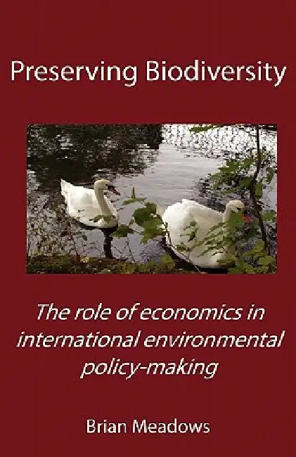 Preserving Biodiversity: The role of economics in international environmental policy-making by Brian Meadows